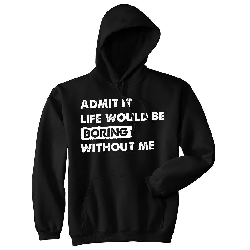 Admit It Life Would Be Boring Without Me Hoodie