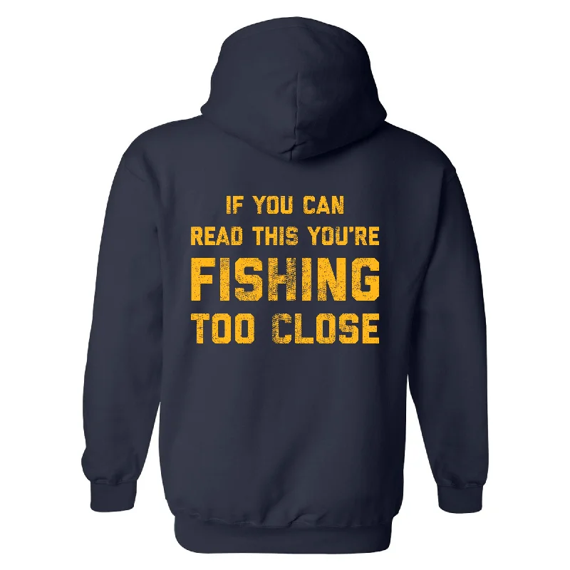 If You Can Read This You're Fishing Too Close Hoodie