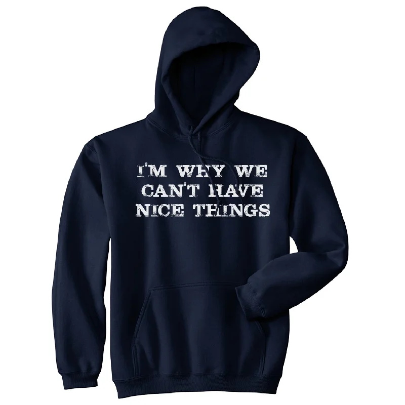 I'm Why We Cant Have Nice Things Hoodie