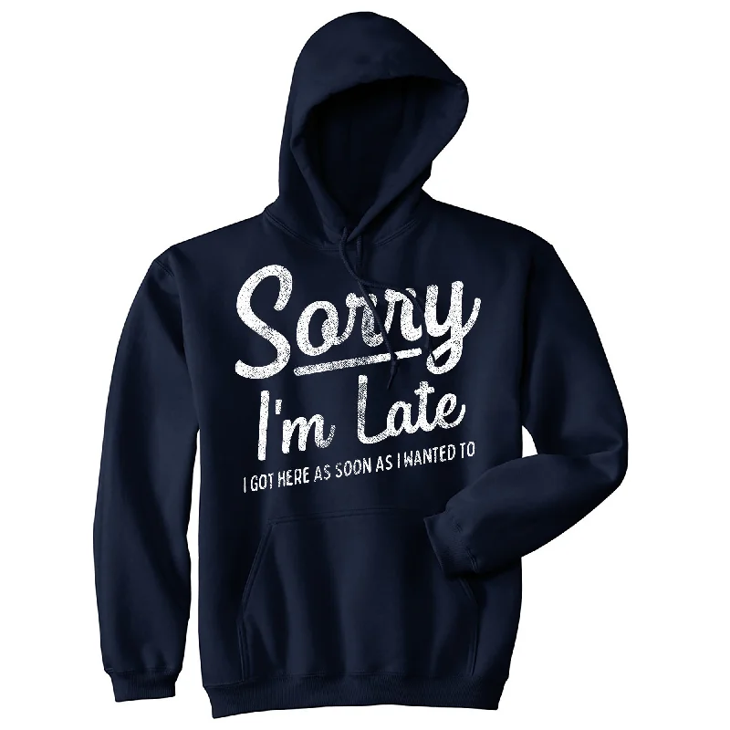 Sorry I'm Late I Got Here As Soon As I Wanted To Hoodie