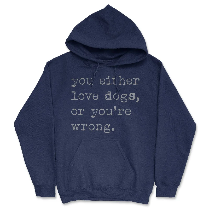 You Either Love Dogs Or Youre Wrong Hoodie